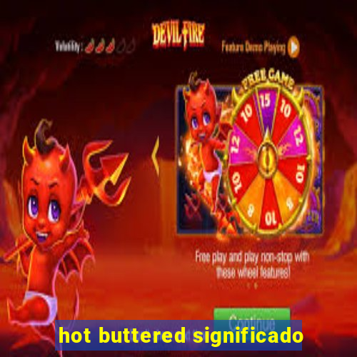 hot buttered significado